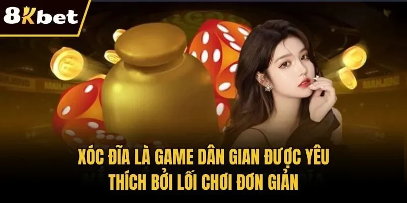 Xóc đĩa là game dân gian được yêu thích bởi lối chơi đơn giản